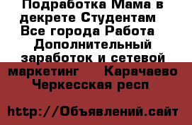 Подработка/Мама в декрете/Студентам - Все города Работа » Дополнительный заработок и сетевой маркетинг   . Карачаево-Черкесская респ.
